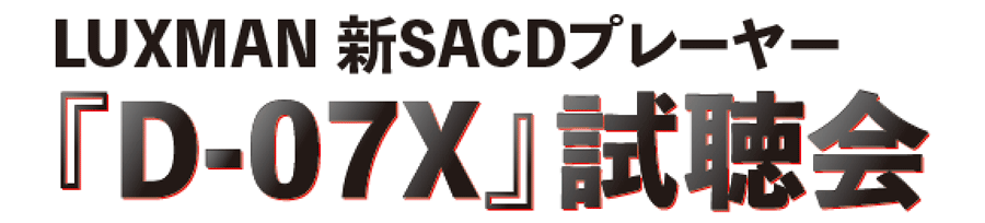 LUXMAN 新SACDプレーヤー『D-07X』試聴会(6/16-19)